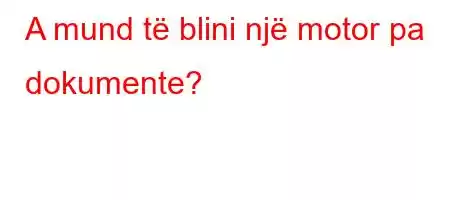 A mund të blini një motor pa dokumente?