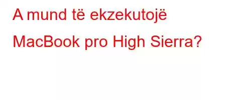 A mund të ekzekutojë MacBook pro High Sierra?