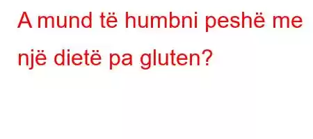 A mund të humbni peshë me një dietë pa gluten?