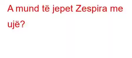 A mund të jepet Zespira me ujë