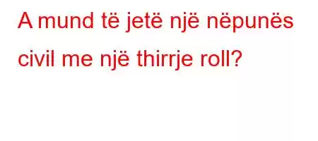 A mund të jetë një nëpunës civil me një thirrje roll?