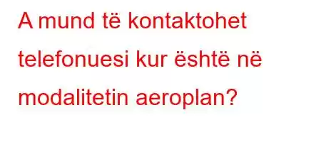 A mund të kontaktohet telefonuesi kur është në modalitetin aeroplan