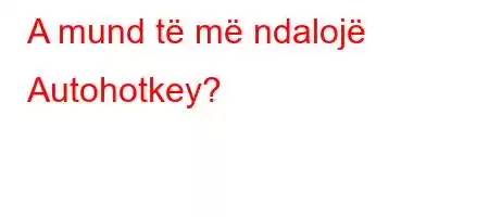 A mund të më ndalojë Autohotkey?