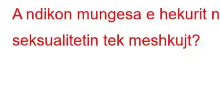 A ndikon mungesa e hekurit në seksualitetin tek meshkujt?