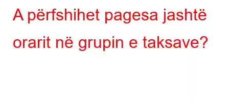 A përfshihet pagesa jashtë orarit në grupin e taksave