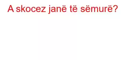 A skocez janë të sëmurë?