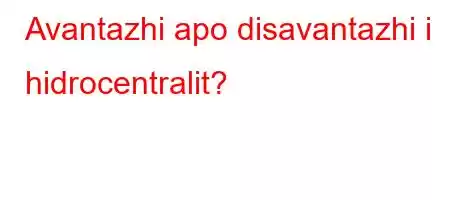 Avantazhi apo disavantazhi i hidrocentralit?