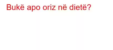 Bukë apo oriz në dietë?