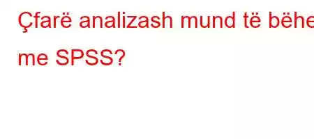 Çfarë analizash mund të bëhen me SPSS