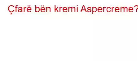 Çfarë bën kremi Aspercreme