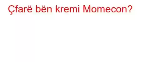 Çfarë bën kremi Momecon