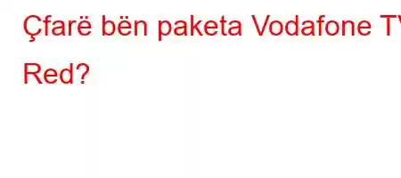Çfarë bën paketa Vodafone TV Red
