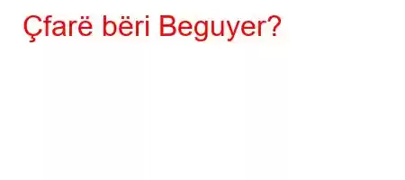 Çfarë bëri Beguyer?