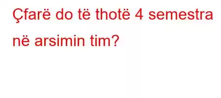 Çfarë do të thotë 4 semestra në arsimin tim?