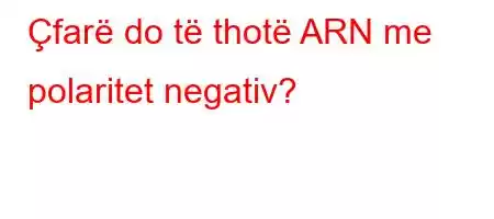 Çfarë do të thotë ARN me polaritet negativ?