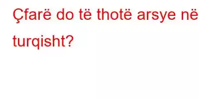 Çfarë do të thotë arsye në turqisht?