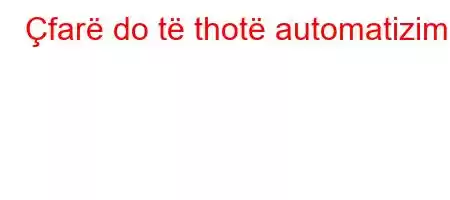 Çfarë do të thotë automatizimi?