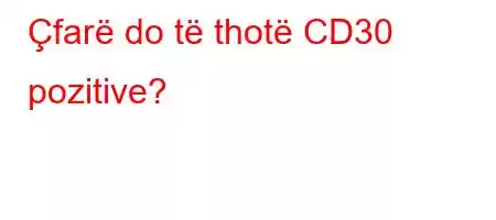 Çfarë do të thotë CD30 pozitive