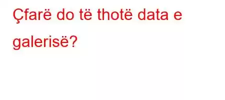 Çfarë do të thotë data e galerisë