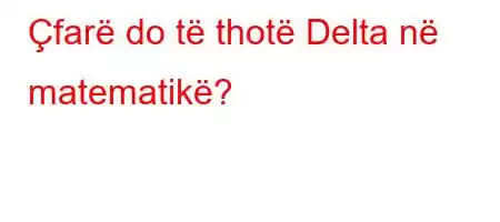 Çfarë do të thotë Delta në matematikë?