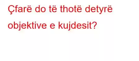 Çfarë do të thotë detyrë objektive e kujdesit