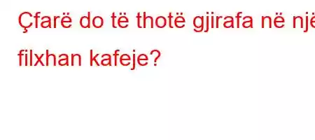 Çfarë do të thotë gjirafa në një filxhan kafeje