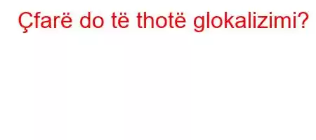 Çfarë do të thotë glokalizimi?