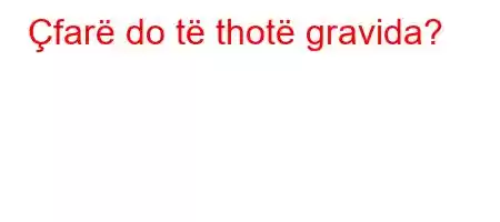 Çfarë do të thotë gravida