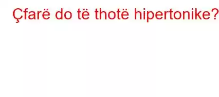 Çfarë do të thotë hipertonike?