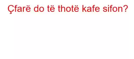 Çfarë do të thotë kafe sifon