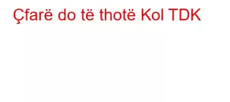 Çfarë do të thotë Kol TDK