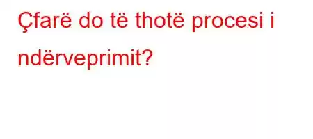 Çfarë do të thotë procesi i ndërveprimit?