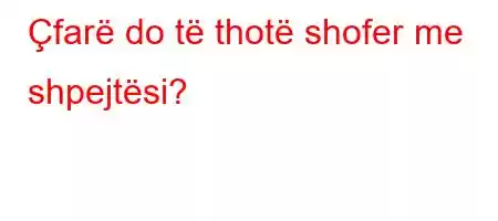 Çfarë do të thotë shofer me shpejtësi?