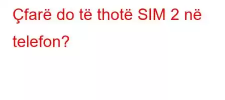 Çfarë do të thotë SIM 2 në telefon?