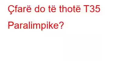 Çfarë do të thotë T35 Paralimpike?