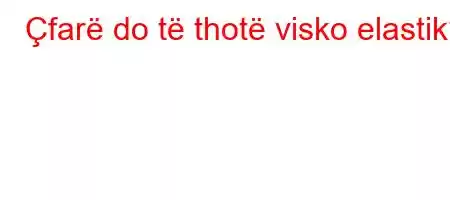 Çfarë do të thotë visko elastik