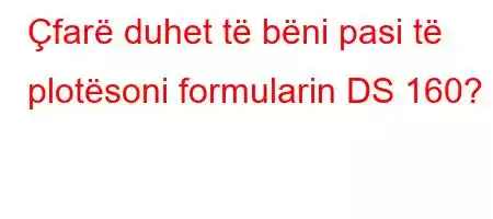 Çfarë duhet të bëni pasi të plotësoni formularin DS 160?