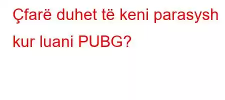 Çfarë duhet të keni parasysh kur luani PUBG?