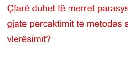 Çfarë duhet të merret parasysh gjatë përcaktimit të metodës së vlerësimit?