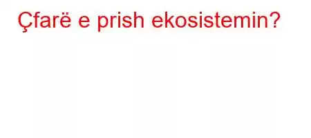 Çfarë e prish ekosistemin?