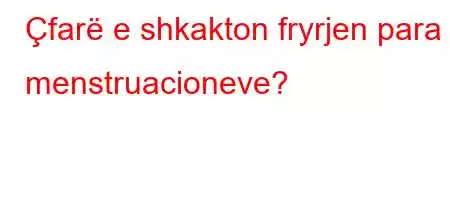 Çfarë e shkakton fryrjen para menstruacioneve