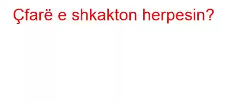 Çfarë e shkakton herpesin?