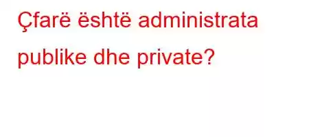 Çfarë është administrata publike dhe private?