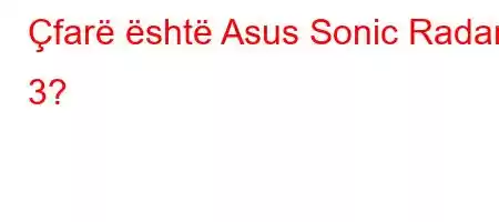 Çfarë është Asus Sonic Radar 3?