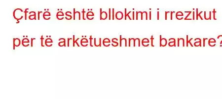 Çfarë është bllokimi i rrezikut për të arkëtueshmet bankare?