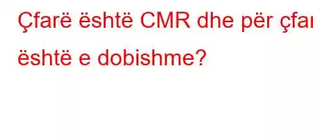 Çfarë është CMR dhe për çfarë është e dobishme?