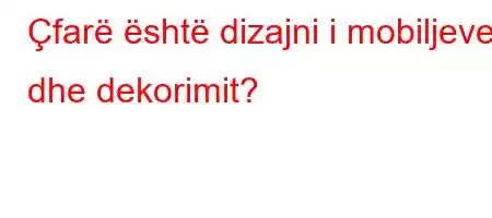 Çfarë është dizajni i mobiljeve dhe dekorimit?