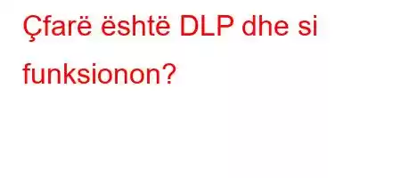 Çfarë është DLP dhe si funksionon?