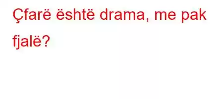 Çfarë është drama, me pak fjalë?