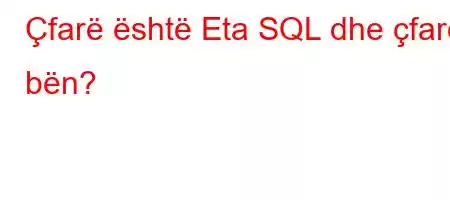 Çfarë është Eta SQL dhe çfarë bën?